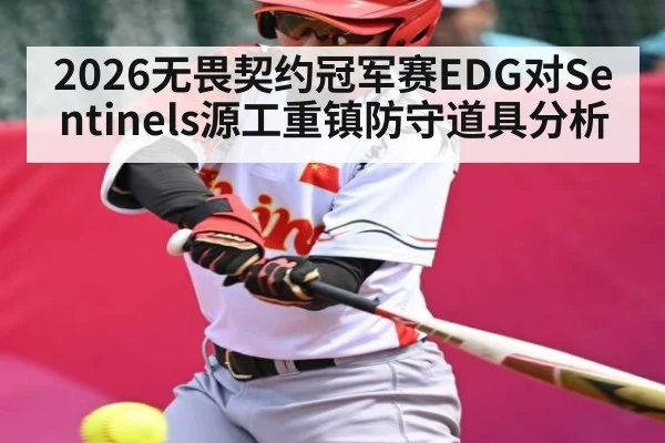 2026无畏契约冠军赛EDG对Sentinels源工重镇防守道具分析 | leyu